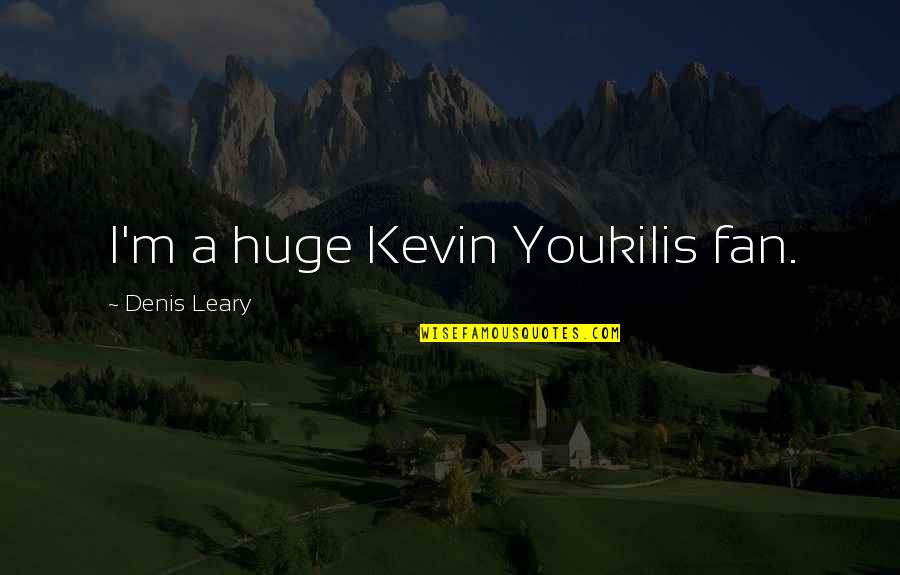 Kevin Youkilis Quotes By Denis Leary: I'm a huge Kevin Youkilis fan.