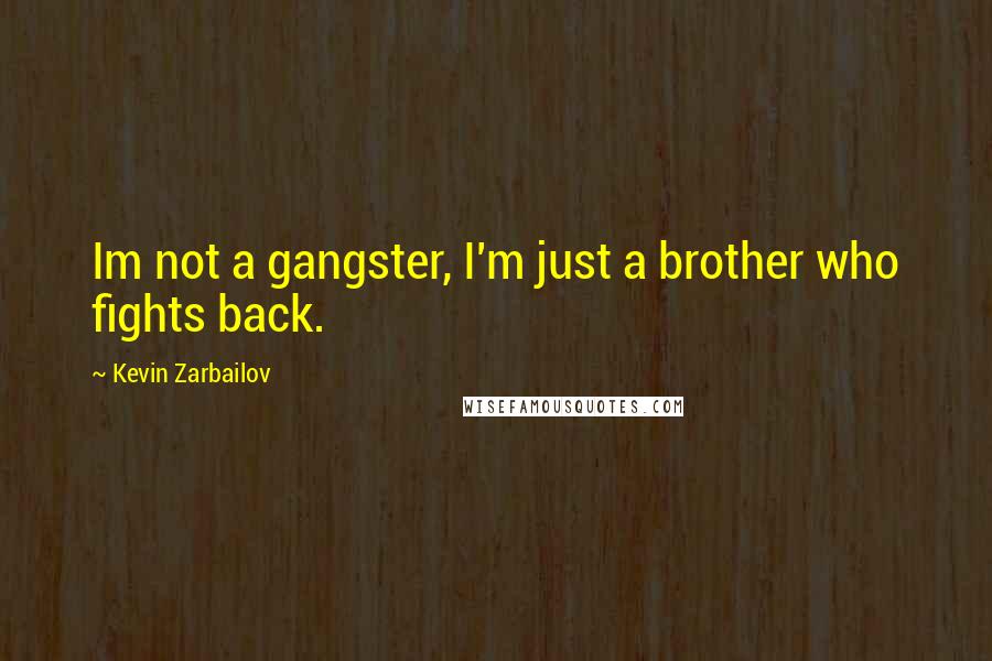 Kevin Zarbailov quotes: Im not a gangster, I'm just a brother who fights back.