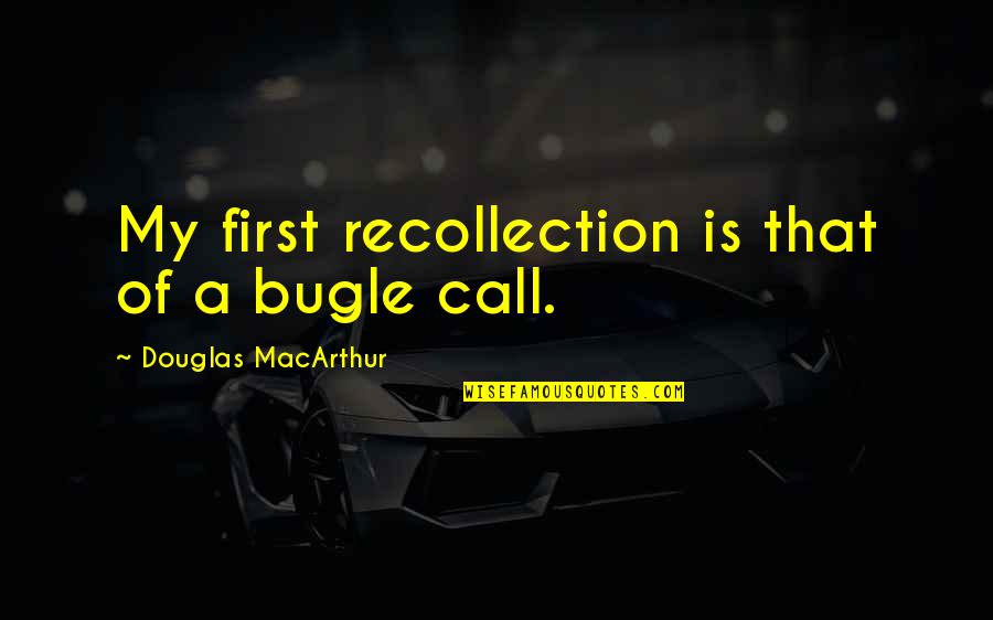 Kevins Restaurant Quotes By Douglas MacArthur: My first recollection is that of a bugle Kevins Restaurant Quotes By Douglas MacArthur: My first recollection is that of a bugle