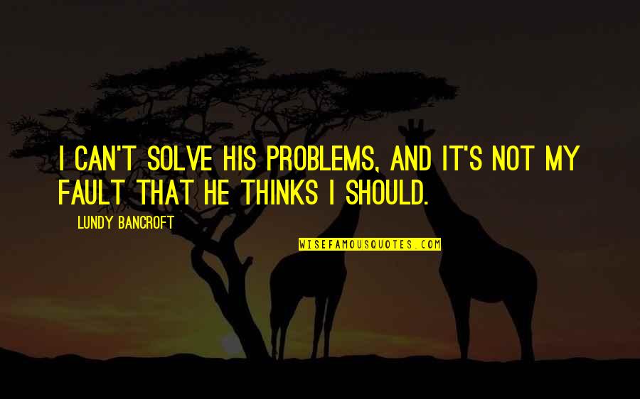 Kevita Pine Quotes By Lundy Bancroft: I can't solve his problems, and it's not