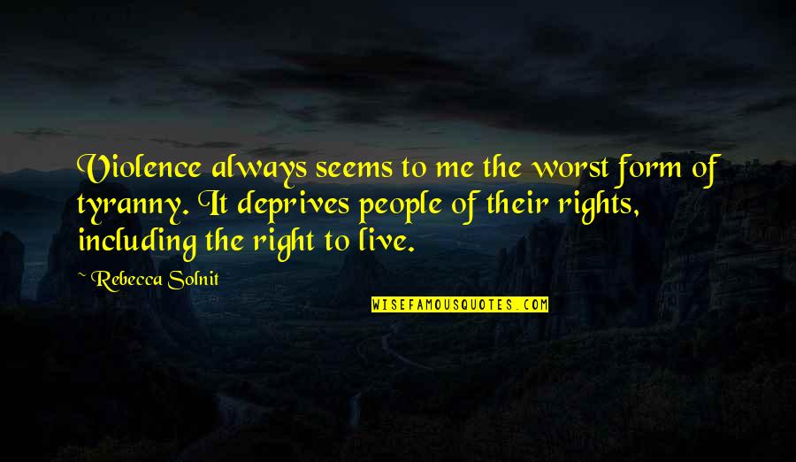 Kevita Pine Quotes By Rebecca Solnit: Violence always seems to me the worst form Kevita Pine Quotes By Rebecca Solnit: Violence always seems to me the worst form