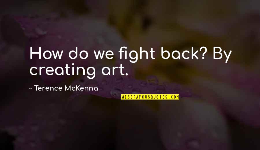 Kevita Pine Quotes By Terence McKenna: How do we fight back? By creating art. Kevita Pine Quotes By Terence McKenna: How do we fight back? By creating art.
