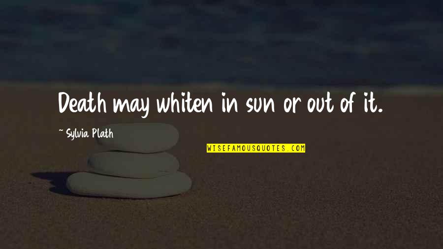 Kevlar Armor Quotes By Sylvia Plath: Death may whiten in sun or out of