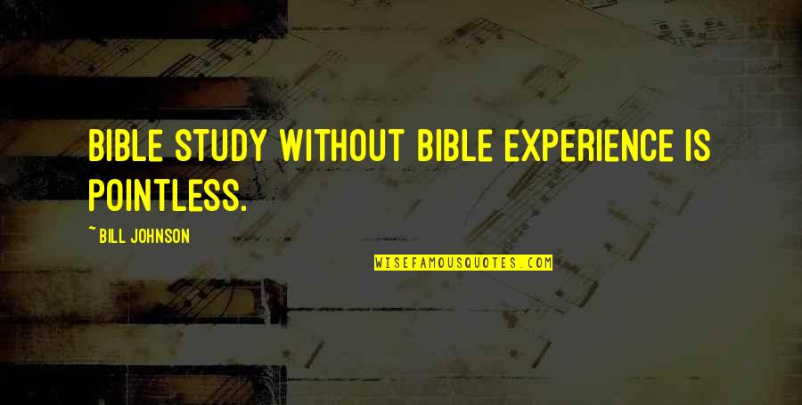 Kevlar Darroux Quotes By Bill Johnson: Bible study without Bible experience is pointless.