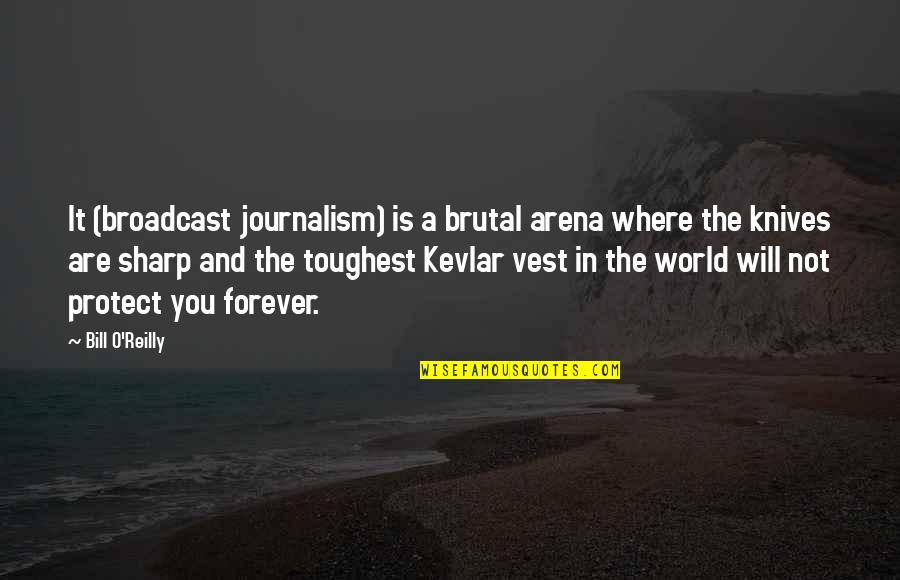 Kevlar Quotes By Bill O'Reilly: It (broadcast journalism) is a brutal arena where