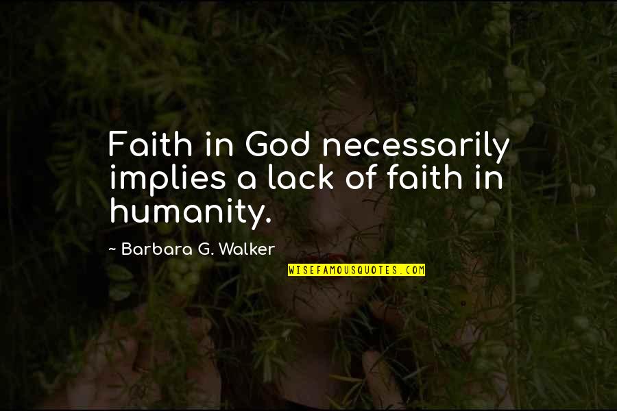 Kevles Y Quotes By Barbara G. Walker: Faith in God necessarily implies a lack of