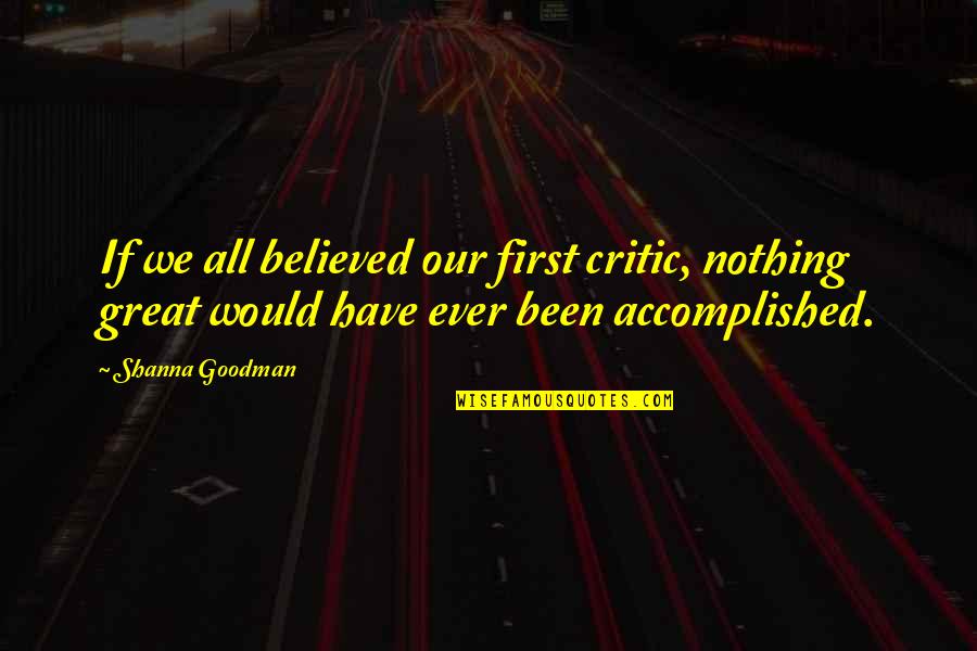 Kevontay Jackson Quotes By Shanna Goodman: If we all believed our first critic, nothing Kevontay Jackson Quotes By Shanna Goodman: If we all believed our first critic, nothing