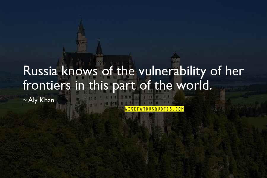 Kevontay Montgomery Quotes By Aly Khan: Russia knows of the vulnerability of her frontiers