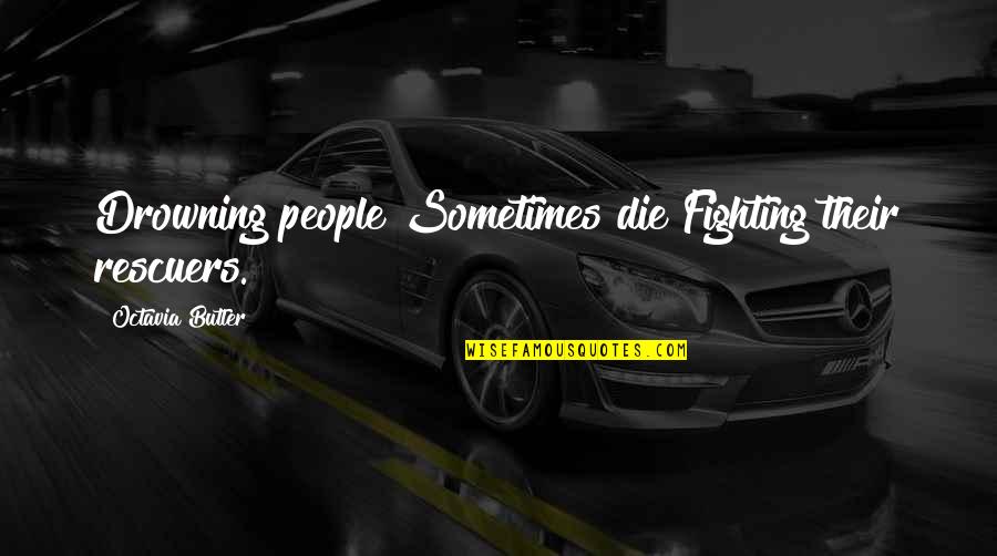 Kevonte Bradford Quotes By Octavia Butler: Drowning people Sometimes die Fighting their rescuers.