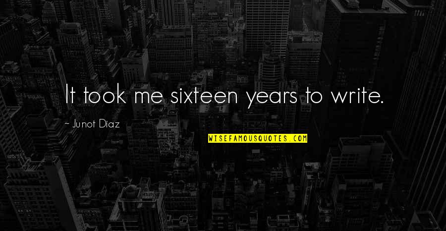 Kevonte Gavin Quotes By Junot Diaz: It took me sixteen years to write. Kevonte Gavin Quotes By Junot Diaz: It took me sixteen years to write.