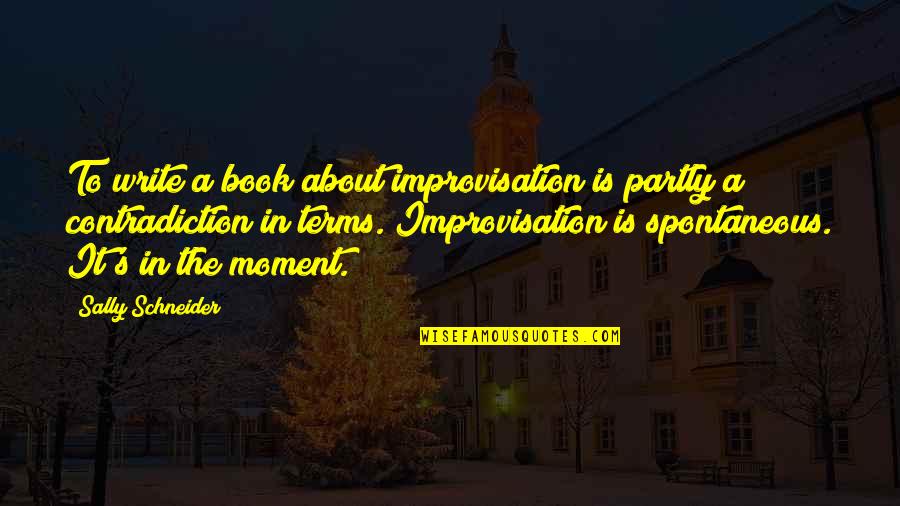 Kevster Sens Quotes By Sally Schneider: To write a book about improvisation is partly Kevster Sens Quotes By Sally Schneider: To write a book about improvisation is partly