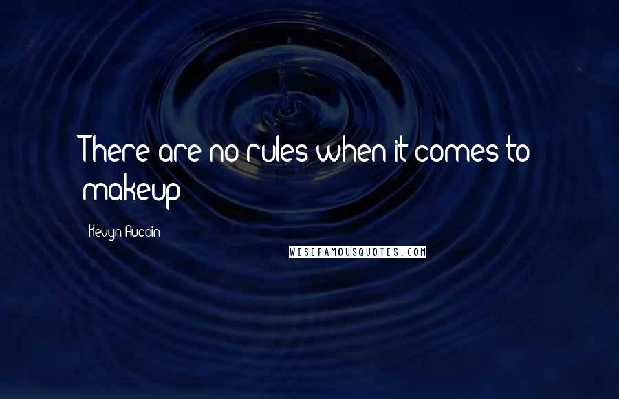 Kevyn Aucoin quotes: There are no rules when it comes to makeup!