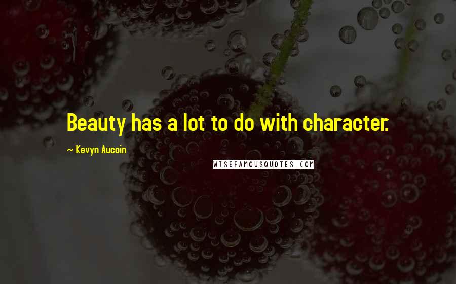 Kevyn Aucoin quotes: Beauty has a lot to do with character.