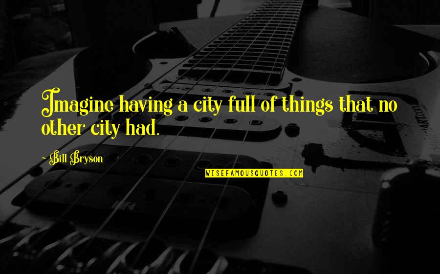 Kewajaran Harga Quotes By Bill Bryson: Imagine having a city full of things that