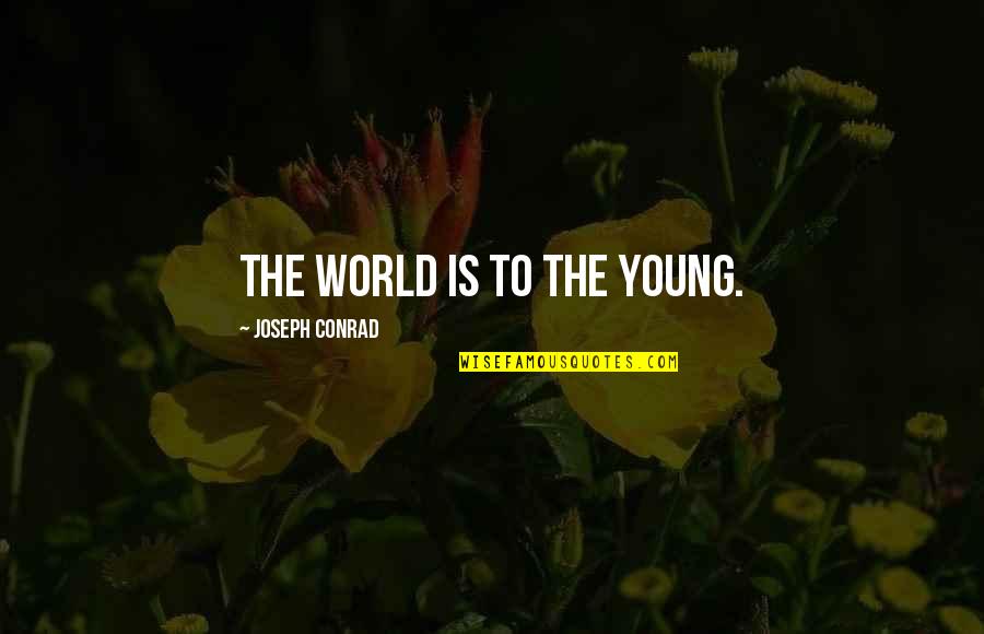 Kewajaran Harga Quotes By Joseph Conrad: The world is to the young. Kewajaran Harga Quotes By Joseph Conrad: The world is to the young.