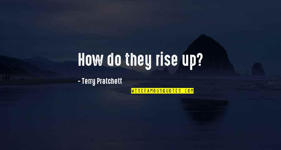 Kewajiban Menuntut Quotes By Terry Pratchett: How do they rise up?