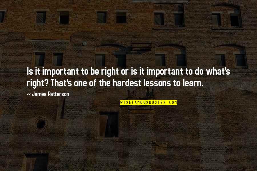 Kewan Platt Quotes By James Patterson: Is it important to be right or is Kewan Platt Quotes By James Patterson: Is it important to be right or is