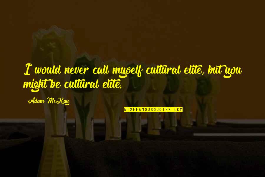 Kewaspadaan Nasional Quotes By Adam McKay: I would never call myself cultural elite, but