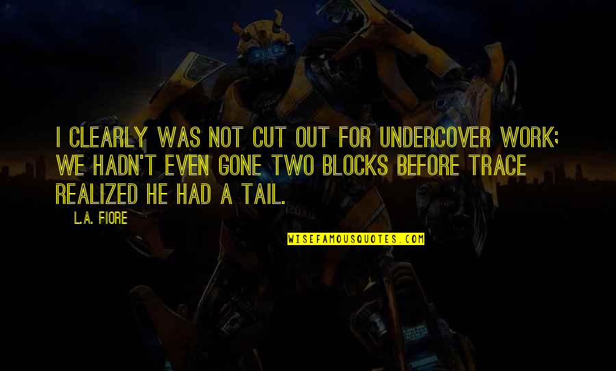 Kewaspadaan Pangan Quotes By L.A. Fiore: I clearly was not cut out for undercover Kewaspadaan Pangan Quotes By L.A. Fiore: I clearly was not cut out for undercover