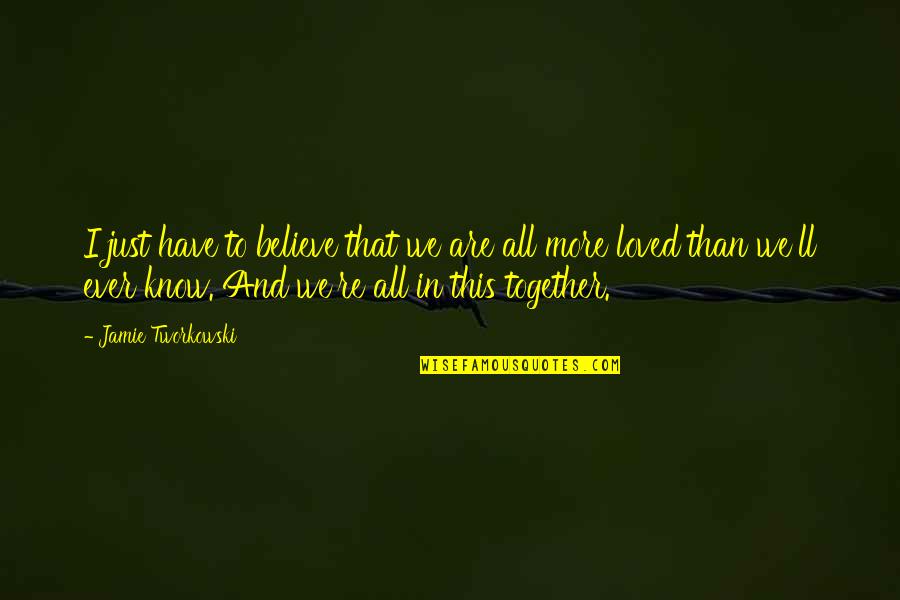 Kewaspadaan Universal Quotes By Jamie Tworkowski: I just have to believe that we are Kewaspadaan Universal Quotes By Jamie Tworkowski: I just have to believe that we are
