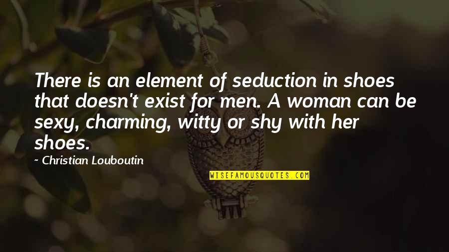 Kewibawaan Adalah Quotes By Christian Louboutin: There is an element of seduction in shoes
