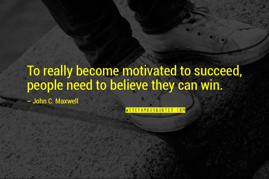 Kewibawaan Adalah Quotes By John C. Maxwell: To really become motivated to succeed, people need