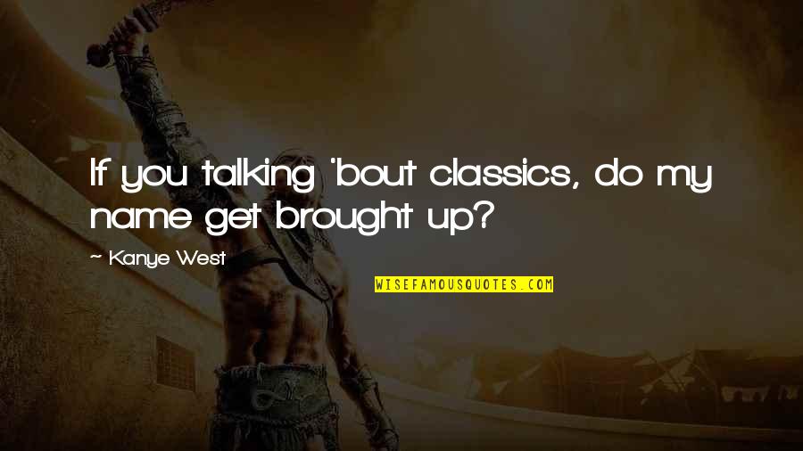 Kewibawaan Adalah Quotes By Kanye West: If you talking 'bout classics, do my name