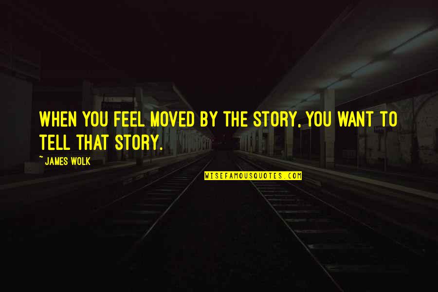 Kewibawaan Dalam Quotes By James Wolk: When you feel moved by the story, you