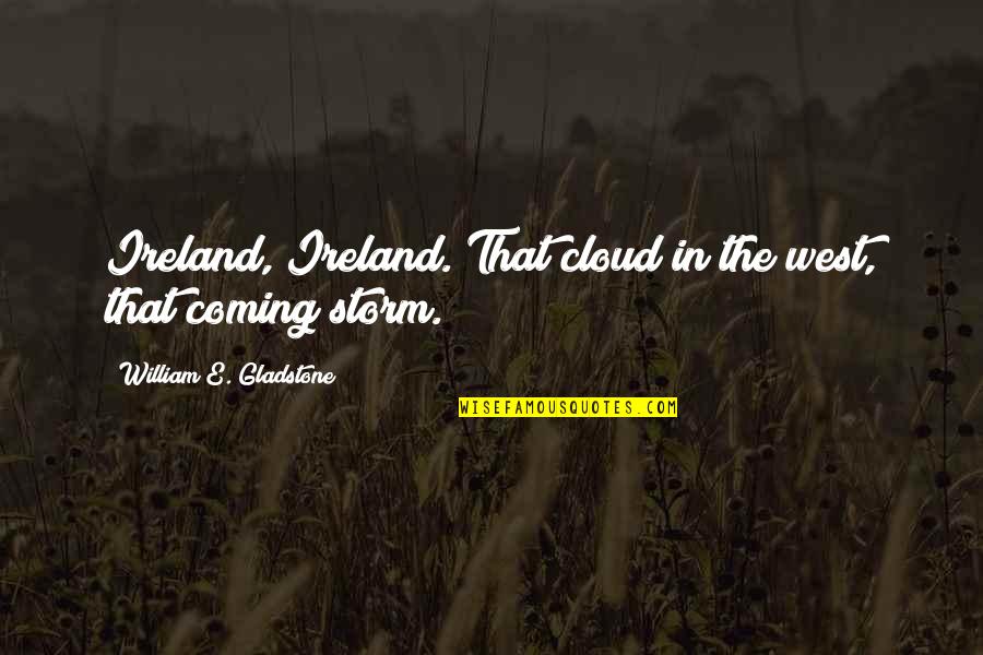 Key Account Management Quotes By William E. Gladstone: Ireland, Ireland. That cloud in the west, that