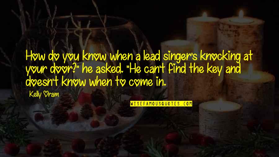 Key And Door Quotes By Kelly Oram: How do you know when a lead singer's
