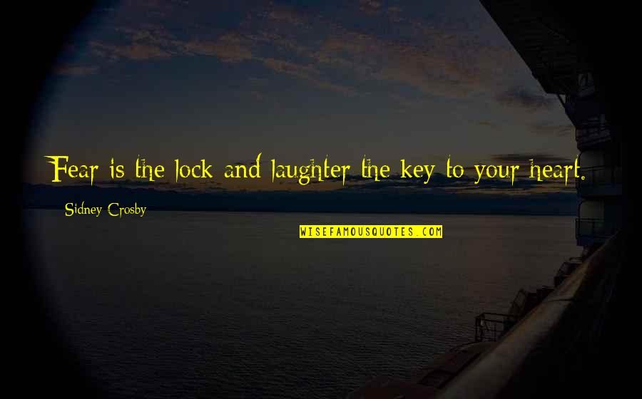 Key And Lock Quotes By Sidney Crosby: Fear is the lock and laughter the key