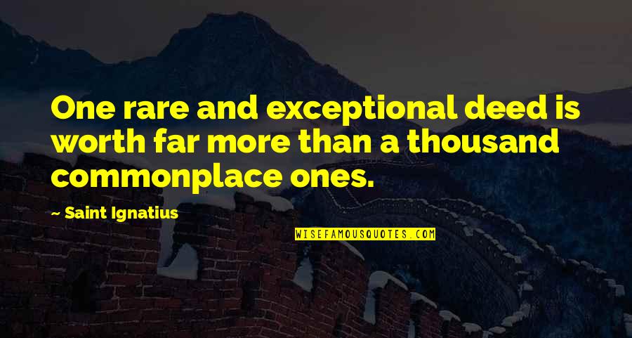 Key And Locket Quotes By Saint Ignatius: One rare and exceptional deed is worth far