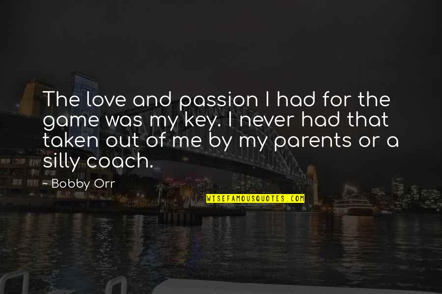 Key And Love Quotes By Bobby Orr: The love and passion I had for the