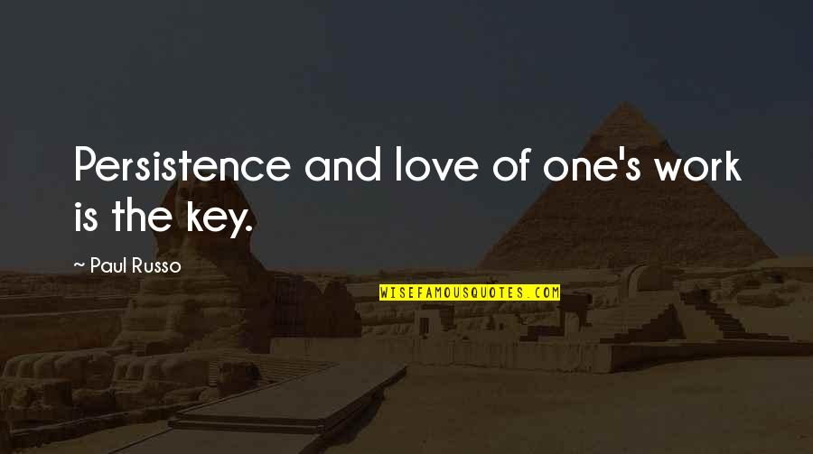 Key And Love Quotes By Paul Russo: Persistence and love of one's work is the
