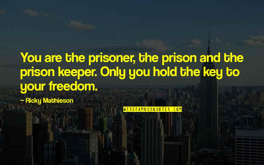 Key And Love Quotes By Ricky Mathieson: You are the prisoner, the prison and the