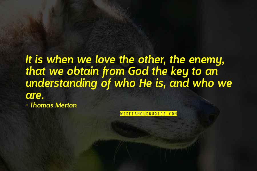 Key And Love Quotes By Thomas Merton: It is when we love the other, the