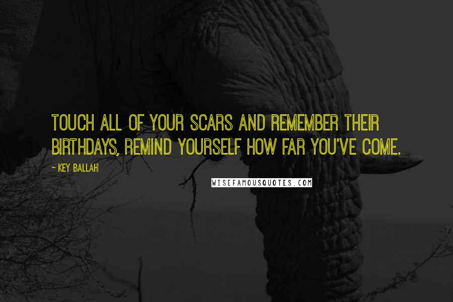 Key Ballah quotes: Touch all of your scars and remember their birthdays, remind yourself how far you've come.