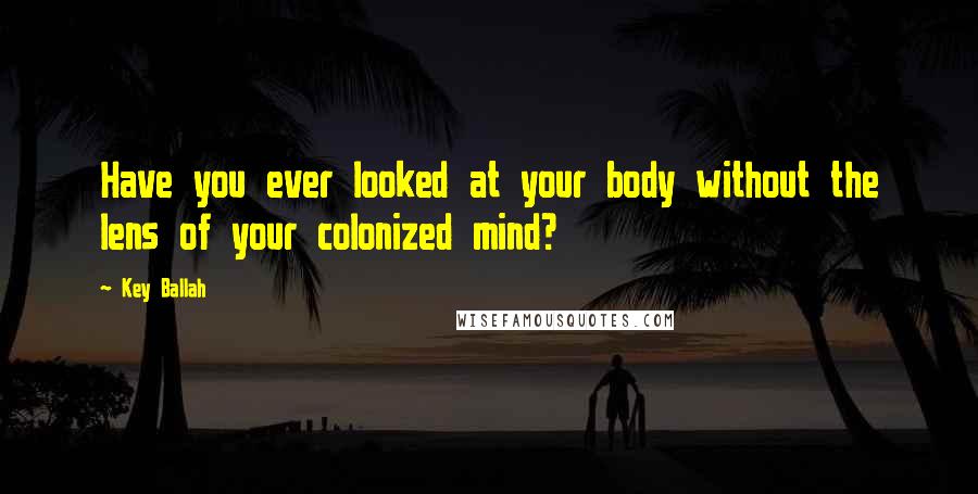 Key Ballah quotes: Have you ever looked at your body without the lens of your colonized mind?