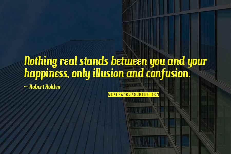 Key Command For Smart Quotes By Robert Holden: Nothing real stands between you and your happiness,