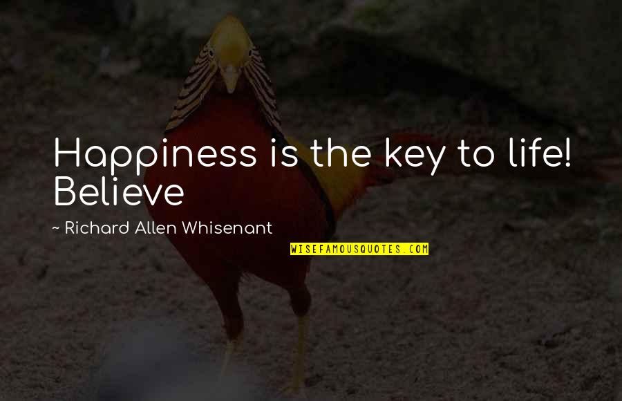 Key Happiness Quotes By Richard Allen Whisenant: Happiness is the key to life! Believe Key Happiness Quotes By Richard Allen Whisenant: Happiness is the key to life! Believe