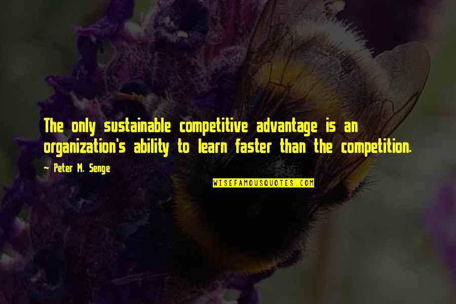 Key Health Medical Aid Quotes By Peter M. Senge: The only sustainable competitive advantage is an organization's