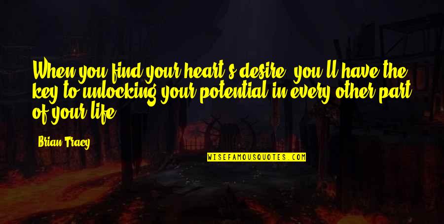 Key Heart Quotes By Brian Tracy: When you find your heart's desire, you'll have Key Heart Quotes By Brian Tracy: When you find your heart's desire, you'll have