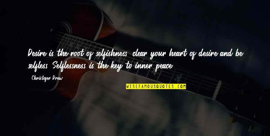 Key Heart Quotes By Christofer Drew: Desire is the root of selfishness; clear your Key Heart Quotes By Christofer Drew: Desire is the root of selfishness; clear your