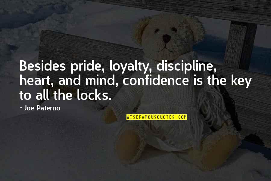 Key Heart Quotes By Joe Paterno: Besides pride, loyalty, discipline, heart, and mind, confidence Key Heart Quotes By Joe Paterno: Besides pride, loyalty, discipline, heart, and mind, confidence