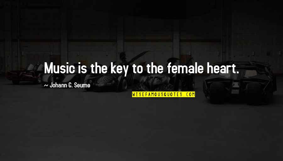 Key Heart Quotes By Johann G. Seume: Music is the key to the female heart. Key Heart Quotes By Johann G. Seume: Music is the key to the female heart.