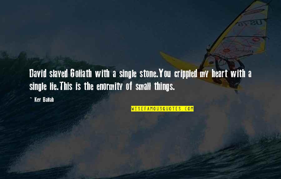 Key Heart Quotes By Key Ballah: David slayed Goliath with a single stone.You crippled Key Heart Quotes By Key Ballah: David slayed Goliath with a single stone.You crippled