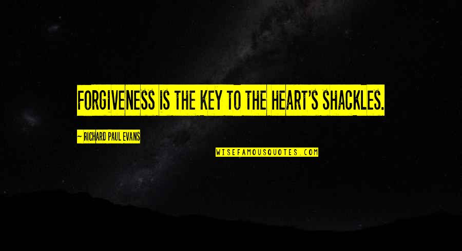 Key Heart Quotes By Richard Paul Evans: Forgiveness is the key to the heart's shackles. Key Heart Quotes By Richard Paul Evans: Forgiveness is the key to the heart's shackles.