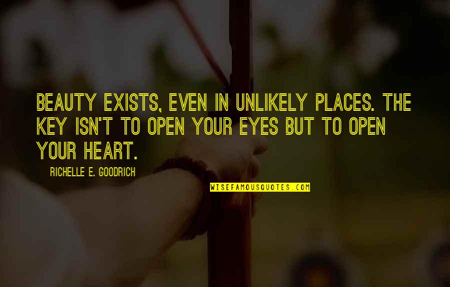 Key Heart Quotes By Richelle E. Goodrich: Beauty exists, even in unlikely places. The key Key Heart Quotes By Richelle E. Goodrich: Beauty exists, even in unlikely places. The key