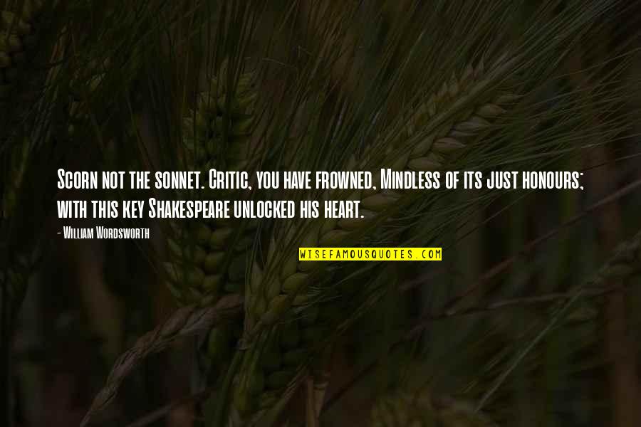 Key Heart Quotes By William Wordsworth: Scorn not the sonnet. Critic, you have frowned, Key Heart Quotes By William Wordsworth: Scorn not the sonnet. Critic, you have frowned,