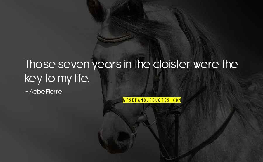 Key In Life Quotes By Abbe Pierre: Those seven years in the cloister were the